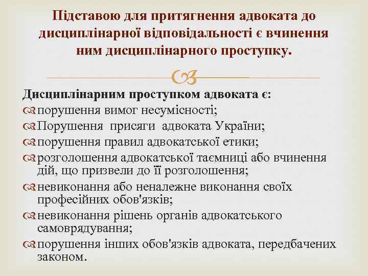 Підставою для притягнення адвоката до дисциплінарної відповідальності є вчинення ним дисциплінарного проступку. Дисциплінарним проступком