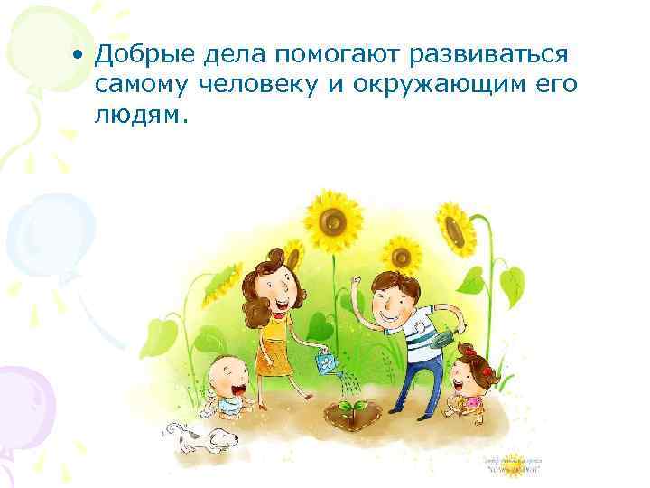  • Добрые дела помогают развиваться самому человеку и окружающим его людям. 
