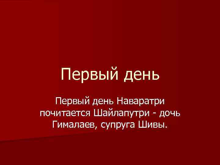 Первый день Наваратри почитается Шайлапутри - дочь Гималаев, супруга Шивы. 