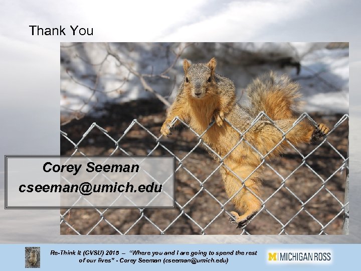 Thank You Corey Seeman cseeman@umich. edu Re-Think It (GVSU) 2015 – “Where you and