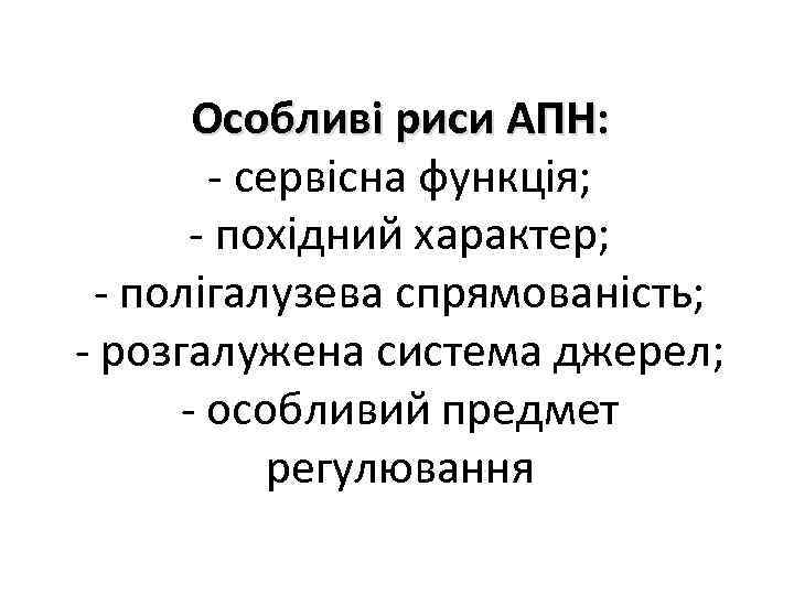 Особливі риси АПН: - сервісна функція; - похідний характер; - полігалузева спрямованість; - розгалужена