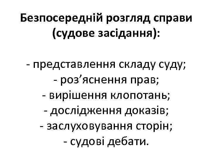 Безпосередній розгляд справи (судове засідання): - представлення складу суду; - роз’яснення прав; - вирішення