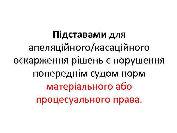 Підставами для апеляційного/касаційного оскарження рішень є порушення попереднім судом норм матеріального або процесуального права.