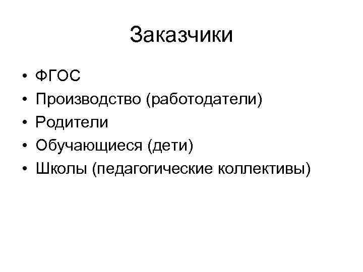 Заказчики • • • ФГОС Производство (работодатели) Родители Обучающиеся (дети) Школы (педагогические коллективы) 