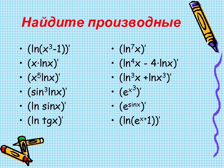 Найдите производные • • • (ln(x 3 -1))’ (x·lnx)’ (x 5 lnx)’ (sin 3