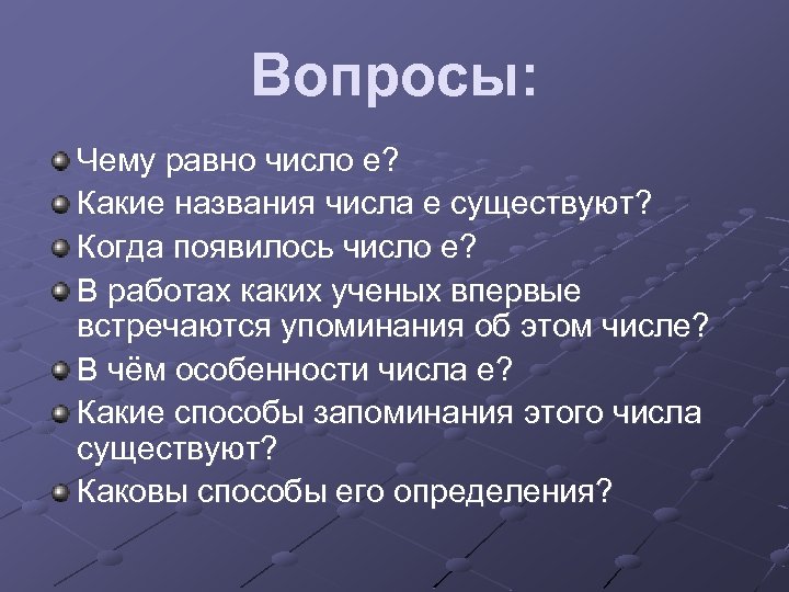 Вопросы: Чему равно число е? Какие названия числа е существуют? Когда появилось число е?