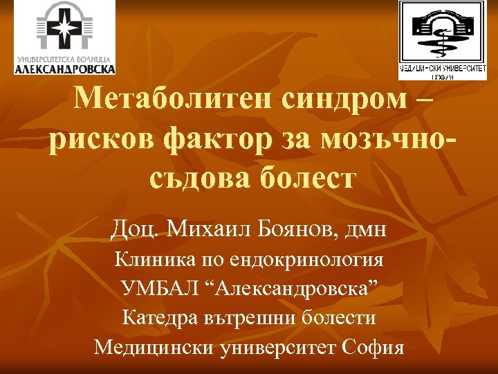 Метаболитен синдром – рисков фактор за мозъчносъдова болест Доц. Михаил Боянов, дмн Клиника по