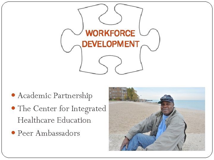 WORKFORCE DEVELOPMENT Academic Partnership The Center for Integrated Healthcare Education Peer Ambassadors 