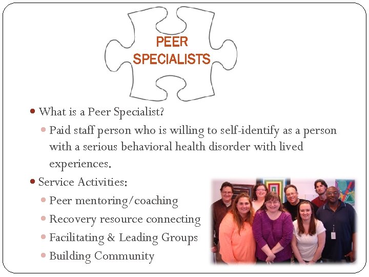 PEER SPECIALISTS What is a Peer Specialist? Paid staff person who is willing to