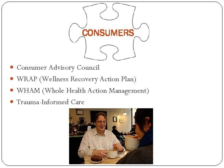 CONSUMERS Consumer Advisory Council WRAP (Wellness Recovery Action Plan) WHAM (Whole Health Action Management)