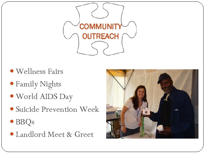 COMMUNITY OUTREACH Wellness Fairs Family Nights World AIDS Day Suicide Prevention Week BBQs Landlord