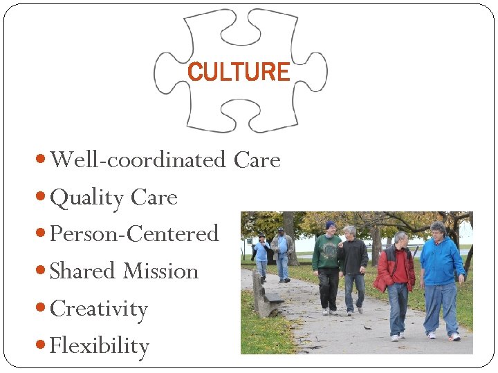 CULTURE Well-coordinated Care Quality Care Person-Centered Shared Mission Creativity Flexibility 