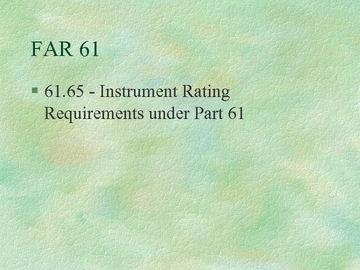 FAR 61 § 61. 65 - Instrument Rating Requirements under Part 61 