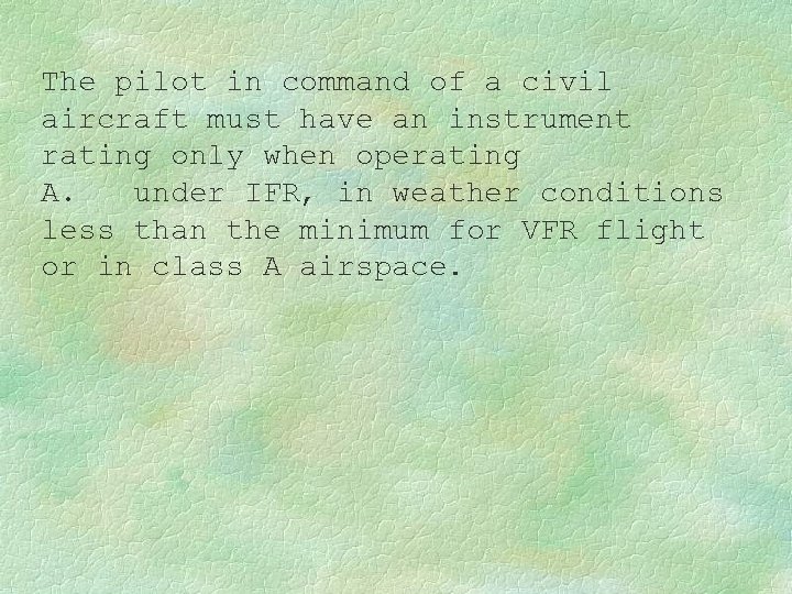 The pilot in command of a civil aircraft must have an instrument rating only