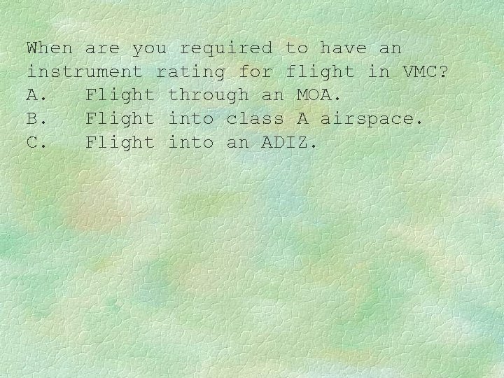 When are you required to have an instrument rating for flight in VMC? A.