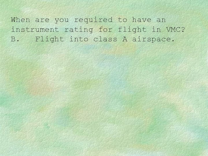 When are you required to have an instrument rating for flight in VMC? B.