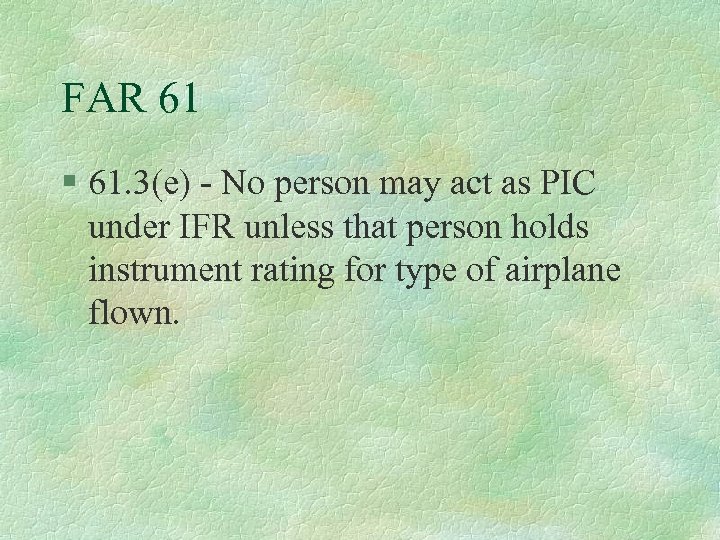 FAR 61 § 61. 3(e) - No person may act as PIC under IFR