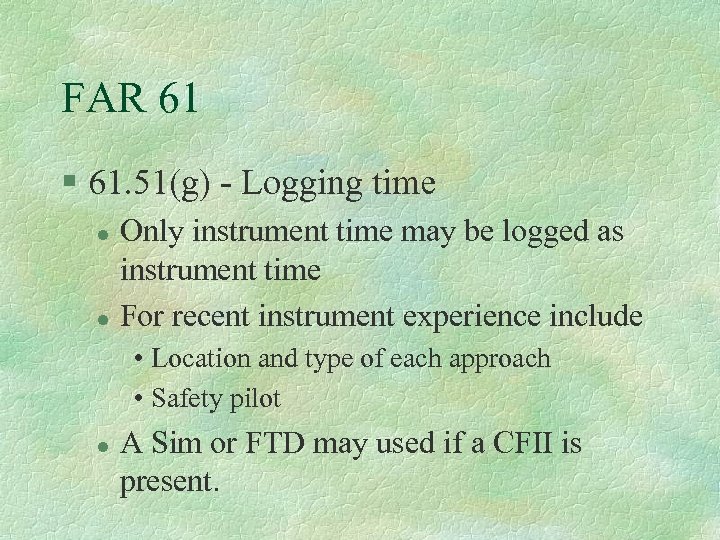 FAR 61 § 61. 51(g) - Logging time l l Only instrument time may