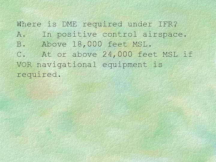Where is DME required under IFR? A. In positive control airspace. B. Above 18,