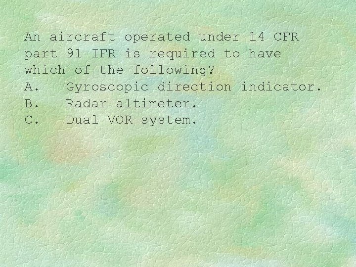 An aircraft operated under 14 CFR part 91 IFR is required to have which