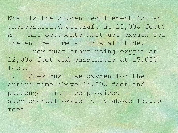 What is the oxygen requirement for an unpressurized aircraft at 15, 000 feet? A.