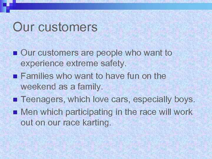 Our customers n n Our customers are people who want to experience extreme safety.