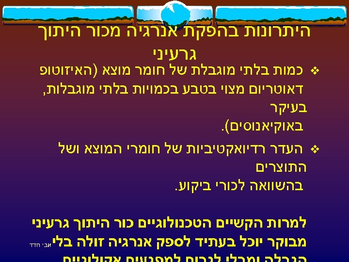  היתרונות בהפקת אנרגיה מכור היתוך גרעיני v כמות בלתי מוגבלת של חומר מוצא