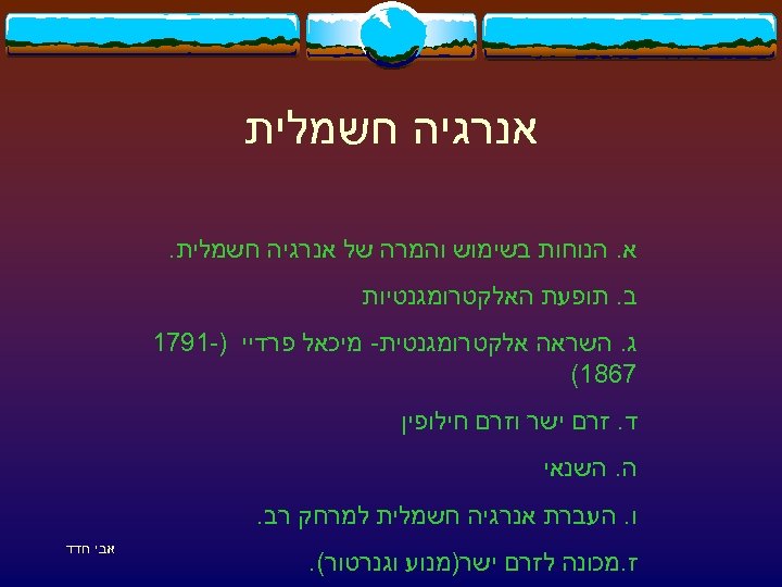  אנרגיה חשמלית א. הנוחות בשימוש והמרה של אנרגיה חשמלית. ב. תופעת האלקטרומגנטיות ג.