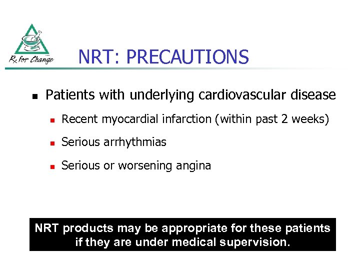NRT: PRECAUTIONS n Patients with underlying cardiovascular disease n Recent myocardial infarction (within past