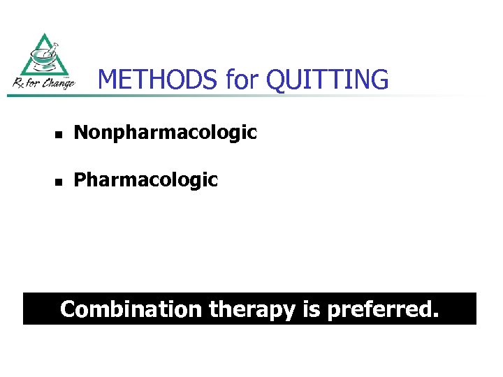 METHODS for QUITTING n Nonpharmacologic n Pharmacologic Combination therapy is preferred. 