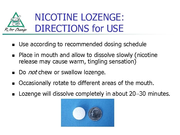 NICOTINE LOZENGE: DIRECTIONS for USE n n Use according to recommended dosing schedule Place