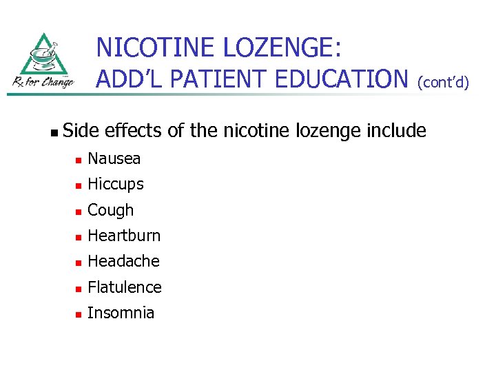 NICOTINE LOZENGE: ADD’L PATIENT EDUCATION n (cont’d) Side effects of the nicotine lozenge include