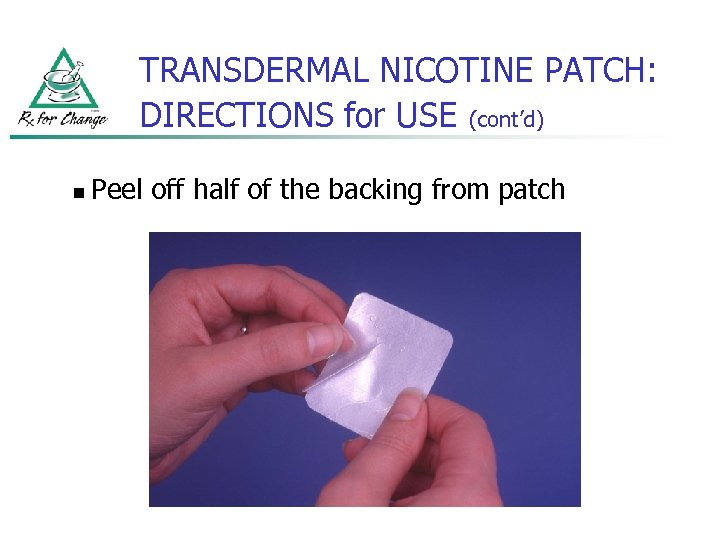 TRANSDERMAL NICOTINE PATCH: DIRECTIONS for USE (cont’d) n Peel off half of the backing