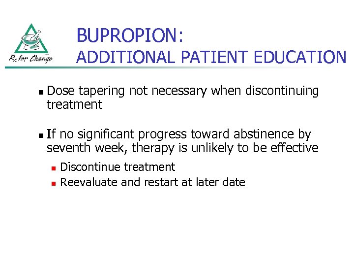 BUPROPION: ADDITIONAL PATIENT EDUCATION n n Dose tapering not necessary when discontinuing treatment If