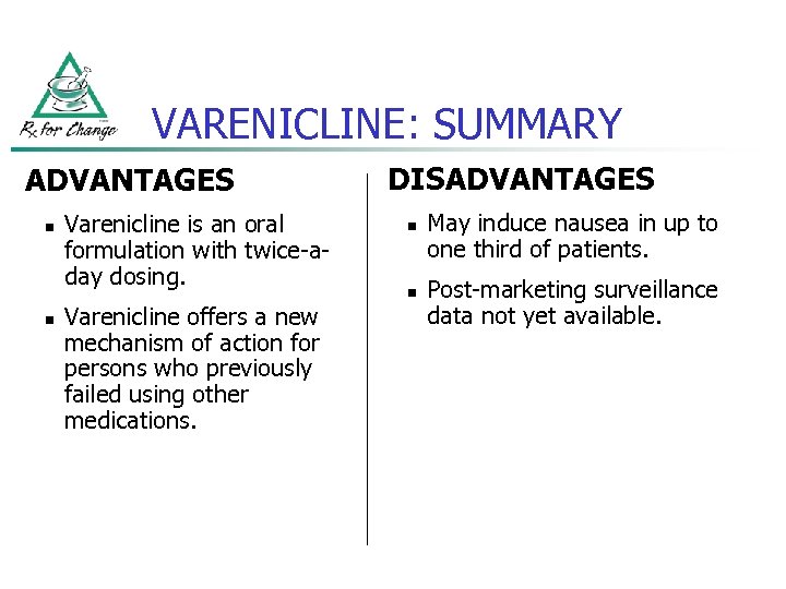 VARENICLINE: SUMMARY ADVANTAGES n n Varenicline is an oral formulation with twice-aday dosing. Varenicline
