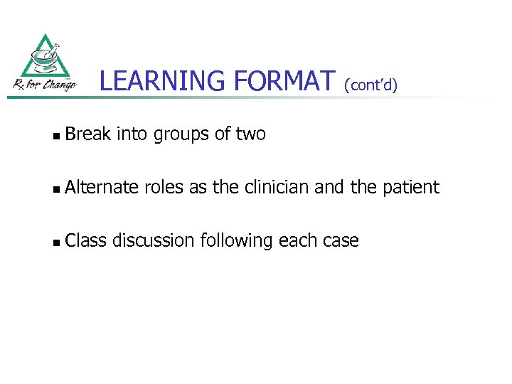 LEARNING FORMAT (cont’d) n Break into groups of two n Alternate roles as the