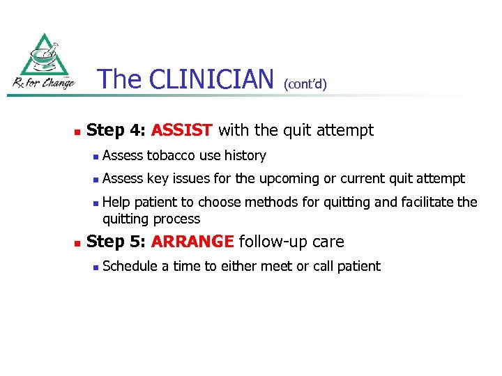 The CLINICIAN n (cont’d) Step 4: ASSIST with the quit attempt n Assess tobacco