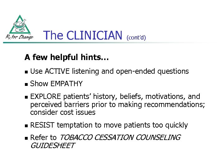 The CLINICIAN (cont’d) A few helpful hints… n Use ACTIVE listening and open-ended questions