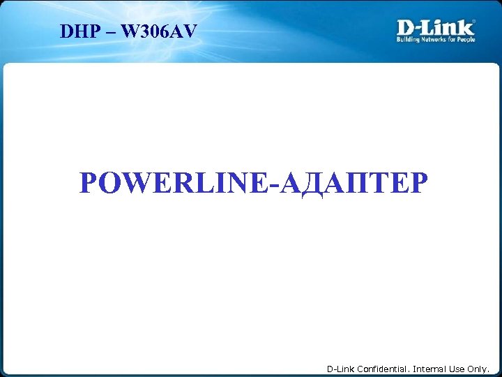DHP – W 306 AV POWERLINE-АДАПТЕР D-Link Confidential. Internal Use Only. 