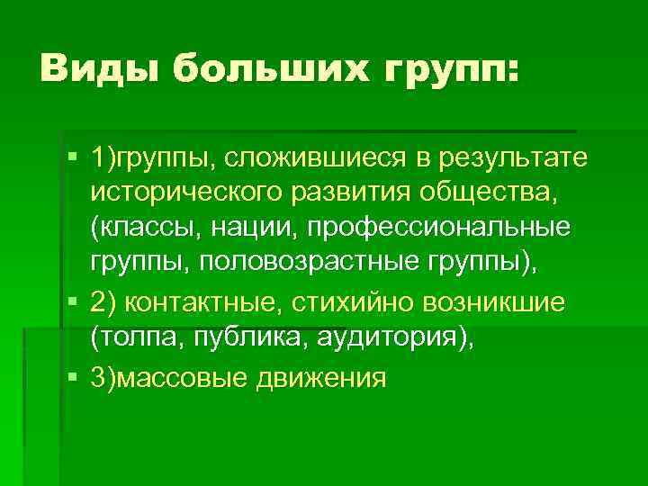 Виды больших групп: § 1)группы, сложившиеся в результате исторического развития общества, (классы, нации, профессиональные