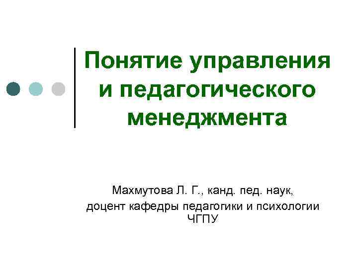 Понятие управления и педагогического менеджмента Махмутова Л. Г. , канд. пед. наук, доцент кафедры