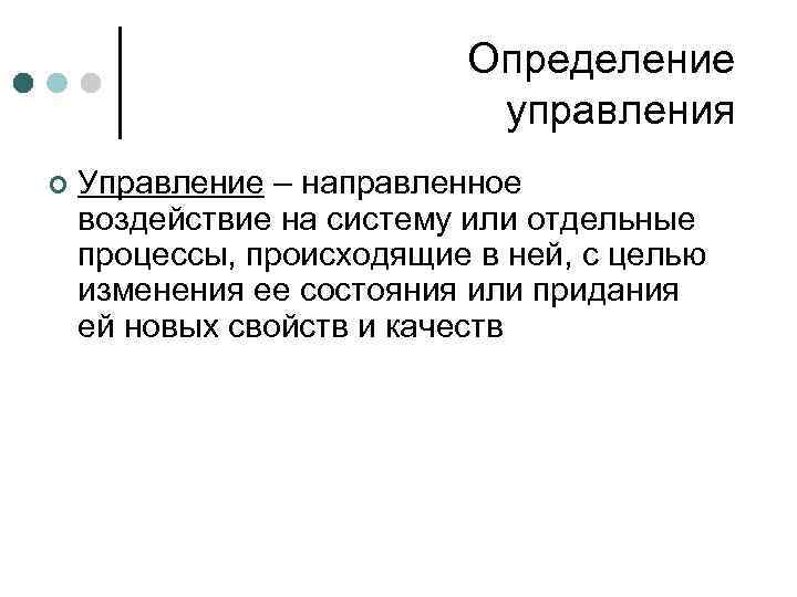 Определение управления ¢ Управление – направленное воздействие на систему или отдельные процессы, происходящие в