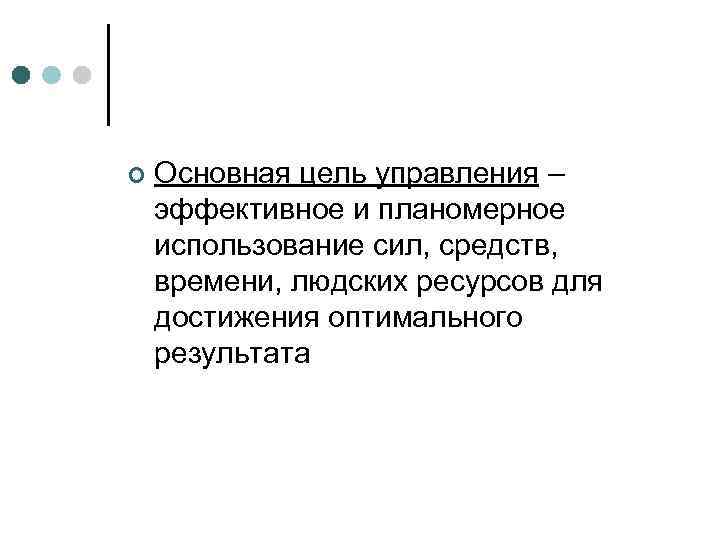 ¢ Основная цель управления – эффективное и планомерное использование сил, средств, времени, людских ресурсов