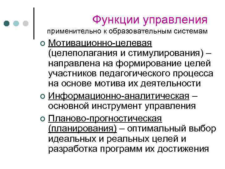 Функции управления применительно к образовательным системам Мотивационно-целевая (целеполагания и стимулирования) – направлена на формирование