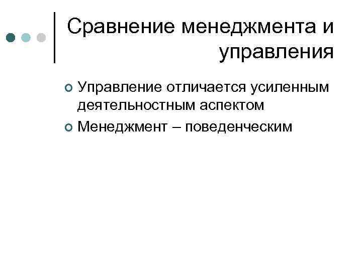 Сравнение менеджмента и управления Управление отличается усиленным деятельностным аспектом ¢ Менеджмент – поведенческим ¢