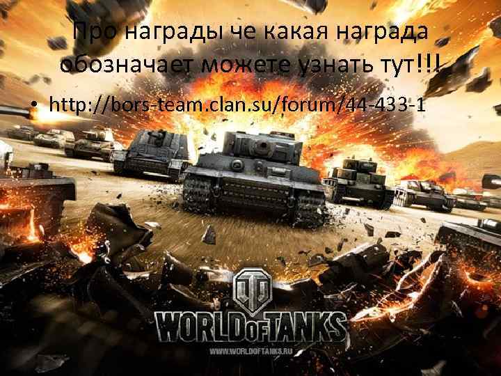 Про награды че какая награда обозначает можете узнать тут!!! • http: //bors-team. clan. su/forum/44