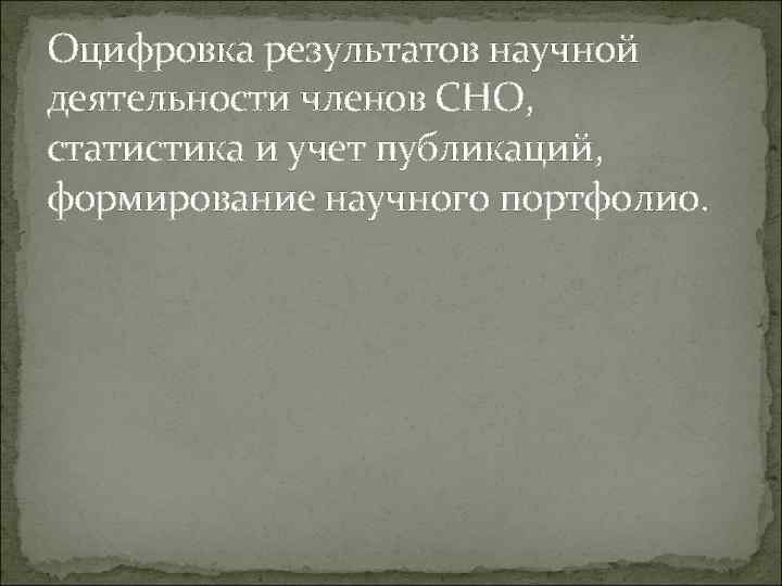 Оцифровка результатов научной деятельности членов СНО, статистика и учет публикаций, формирование научного портфолио. 