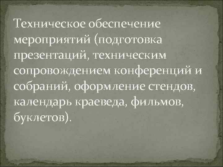 Техническое обеспечение мероприятий (подготовка презентаций, техническим сопровождением конференций и собраний, оформление стендов, календарь краеведа,