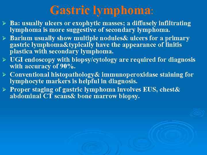 Gastric lymphoma: Ø Ø Ø Ba: usually ulcers or exophytic masses; a diffusely infiltrating