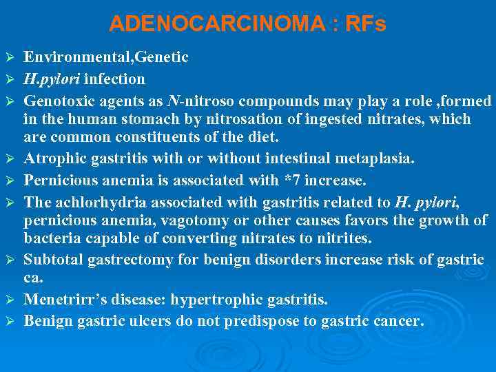 ADENOCARCINOMA : RFs Ø Ø Ø Ø Ø Environmental, Genetic H. pylori infection Genotoxic